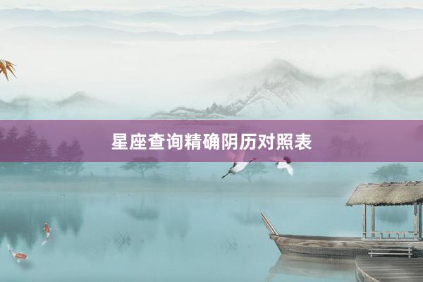 星座查询精确阴历对照表