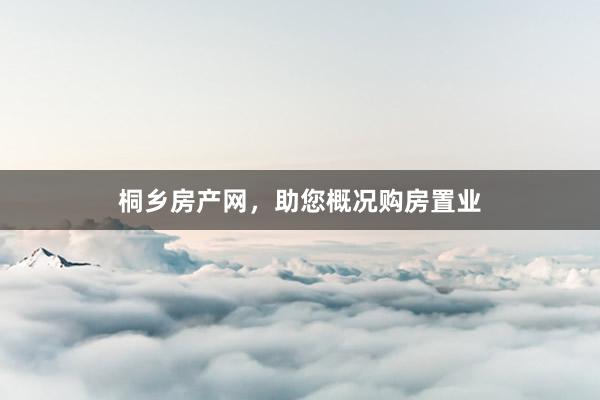 桐乡房产网，助您概况购房置业