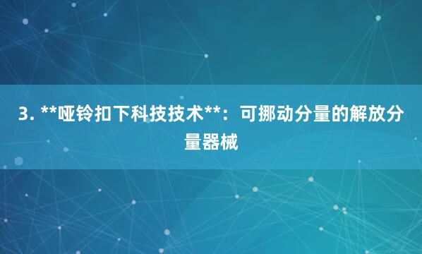 3. **哑铃扣下科技技术**：可挪动分量的解放分量器械